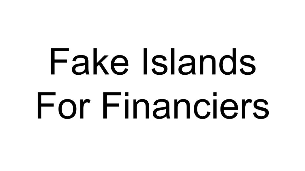 Fake Islands for Financiers