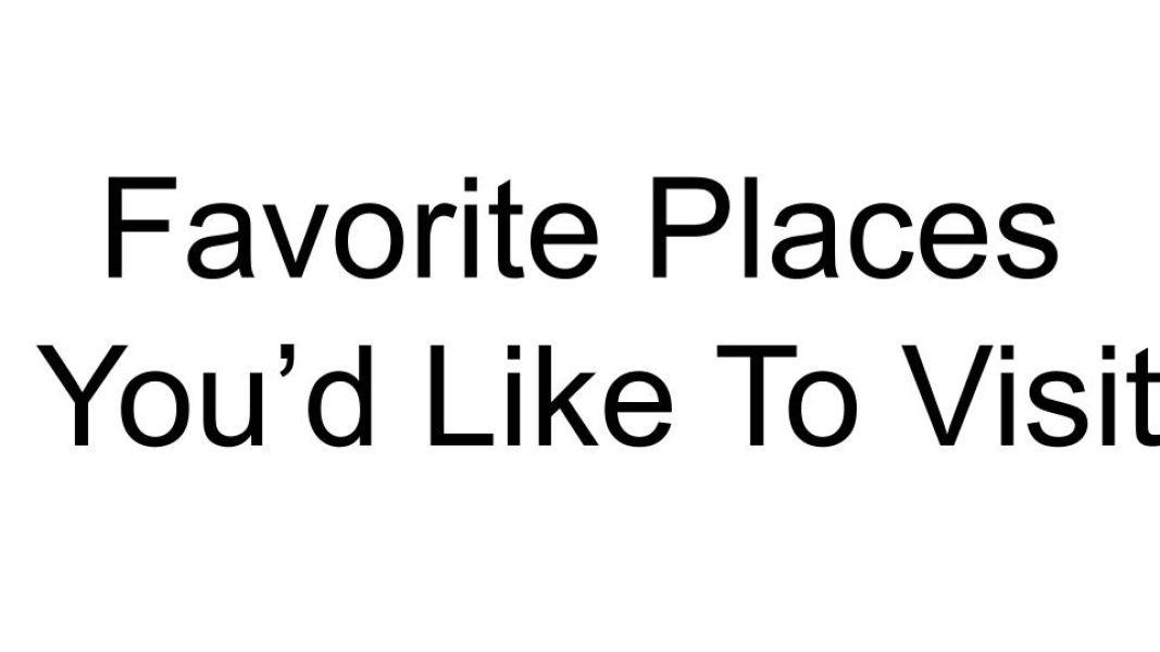 Favorite Places You'd Like To Visit