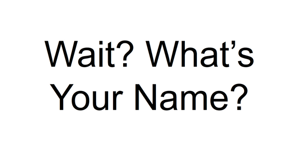 Wait? What's Your Name?